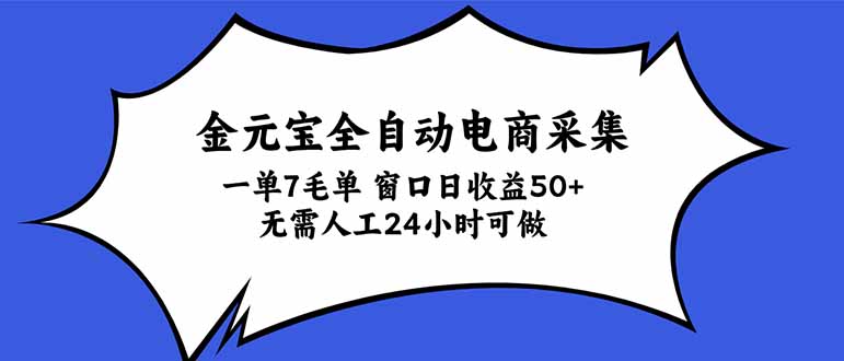 金元宝全自动电商采集,一单7毛,单窗口日收益50+ 无需人工,24小时可做-阿灿学库