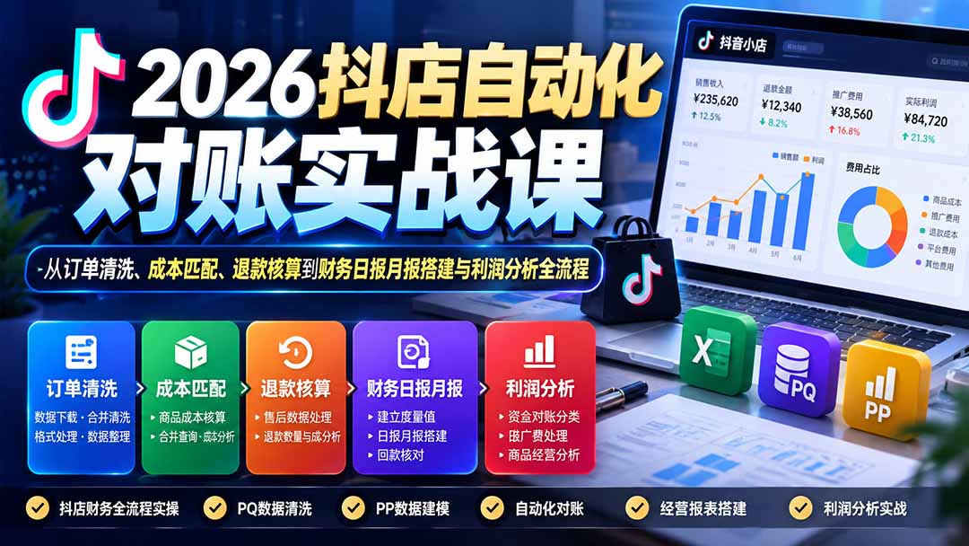 2026抖店自动化对账实战课:从订单清洗、成本匹配、退款核算到财务日报月报搭建与利润分析全流程-阿灿学库