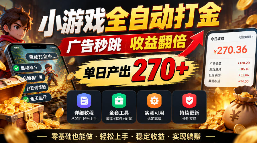 小游戏全自动打金,广告秒跳,收益翻倍,单日产出270+,附带详细教程+全套工具【揭秘】-阿灿学库