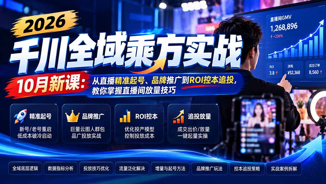 2026千川全域乘方实战-10月新课：从直播精准起号、品牌推广到ROI控本追投，教你掌握直播间放量技巧-阿灿学库