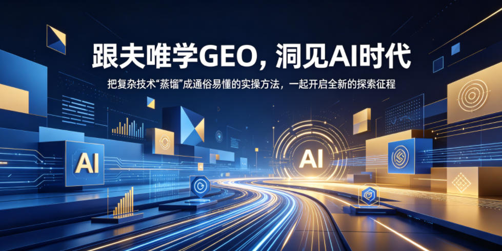 跟夫唯学GEO，洞见AI时代，把复杂技术“蒸馏”成通俗易懂的实操方法，一起开启全新的探索征程(更新26年10月)-阿灿学库