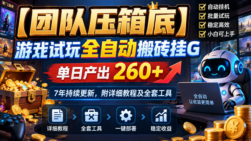 【团队压箱底】游戏试玩全自动搬砖挂G，单日产出260+，7年持续更新，附详细教程及全套工具【揭秘】-阿灿学库